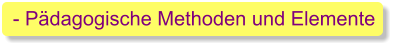 - Pädagogische Methoden und Elemente