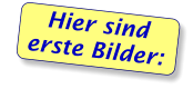 Hier sind  erste Bilder: