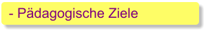 - Pädagogische Ziele
