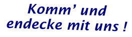 Komm’ und endecke mit uns !