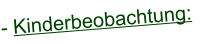 - Kinderbeobachtung: