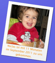 Niclas ist mit 11 Monaten im September 2011 zu uns gekommen.