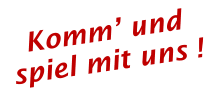 Komm’ und spiel mit uns !