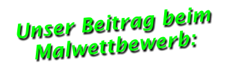 Unser Beitrag beim Malwettbewerb: