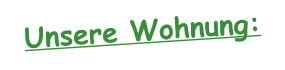 Unsere Wohnung:
